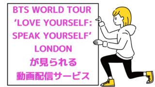 「BTS WORLD TOUR ‘LOVE YOURSELF: SPEAK YOURSELF’ LONDON」が見られる動画配信サービス 